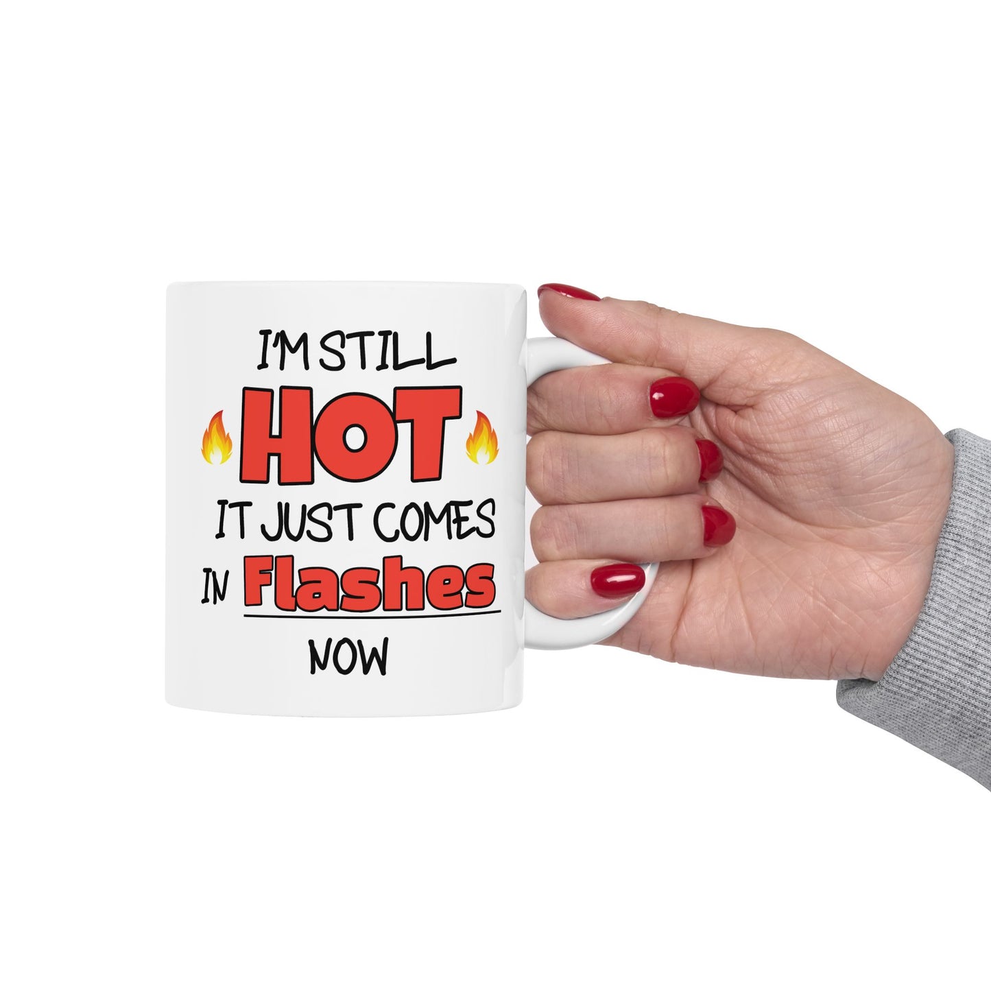 Humor Mug - I'm Still Hot It Just Comes In Flashes Now