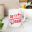 Motivation Mug - Be Good Do Good