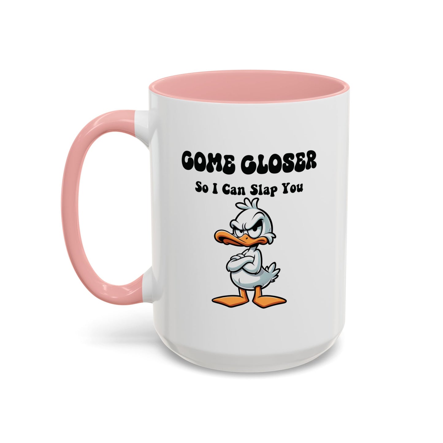 Humor Mug - Come Closer So I Can Slap You