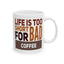 Humor Mug - Life is Too Short For Bad Coffee