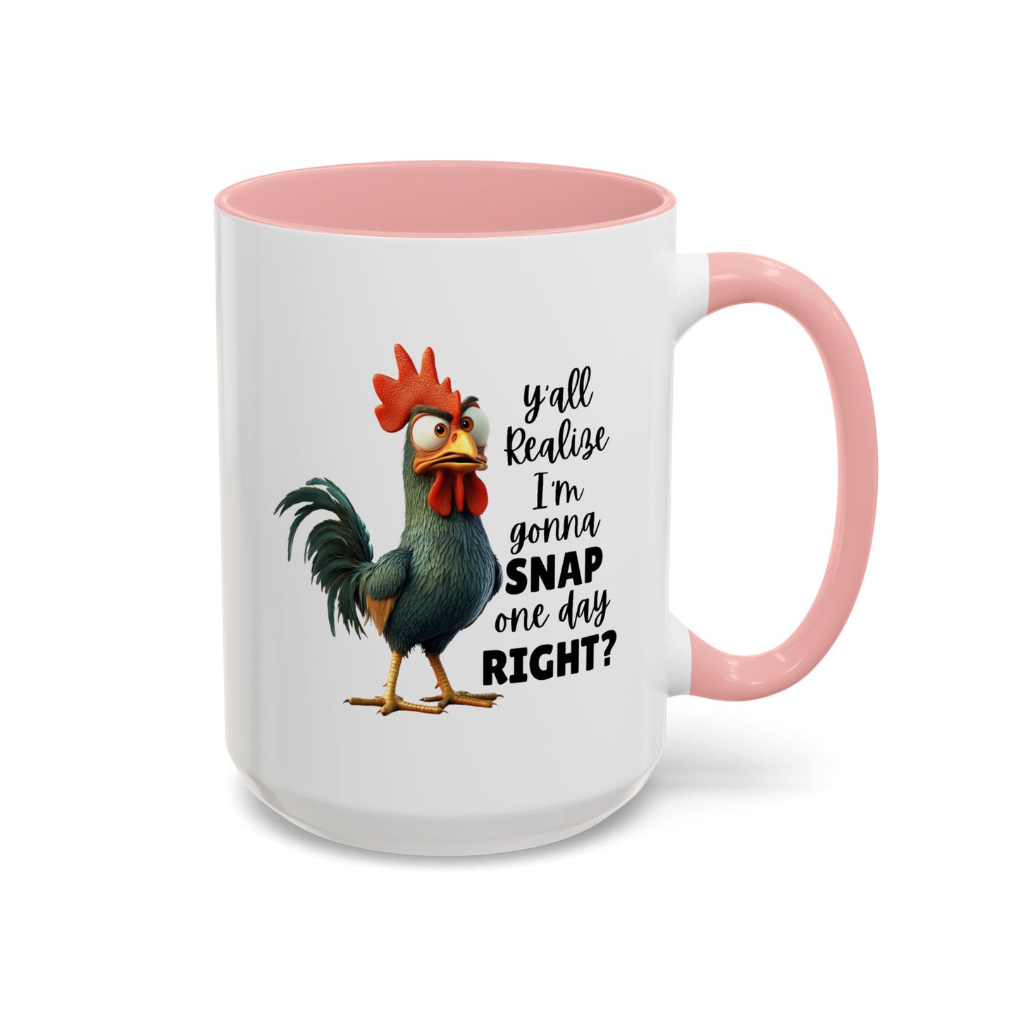 Humor Mug - Y'all Realize I'm Gonna Snap One Day Right