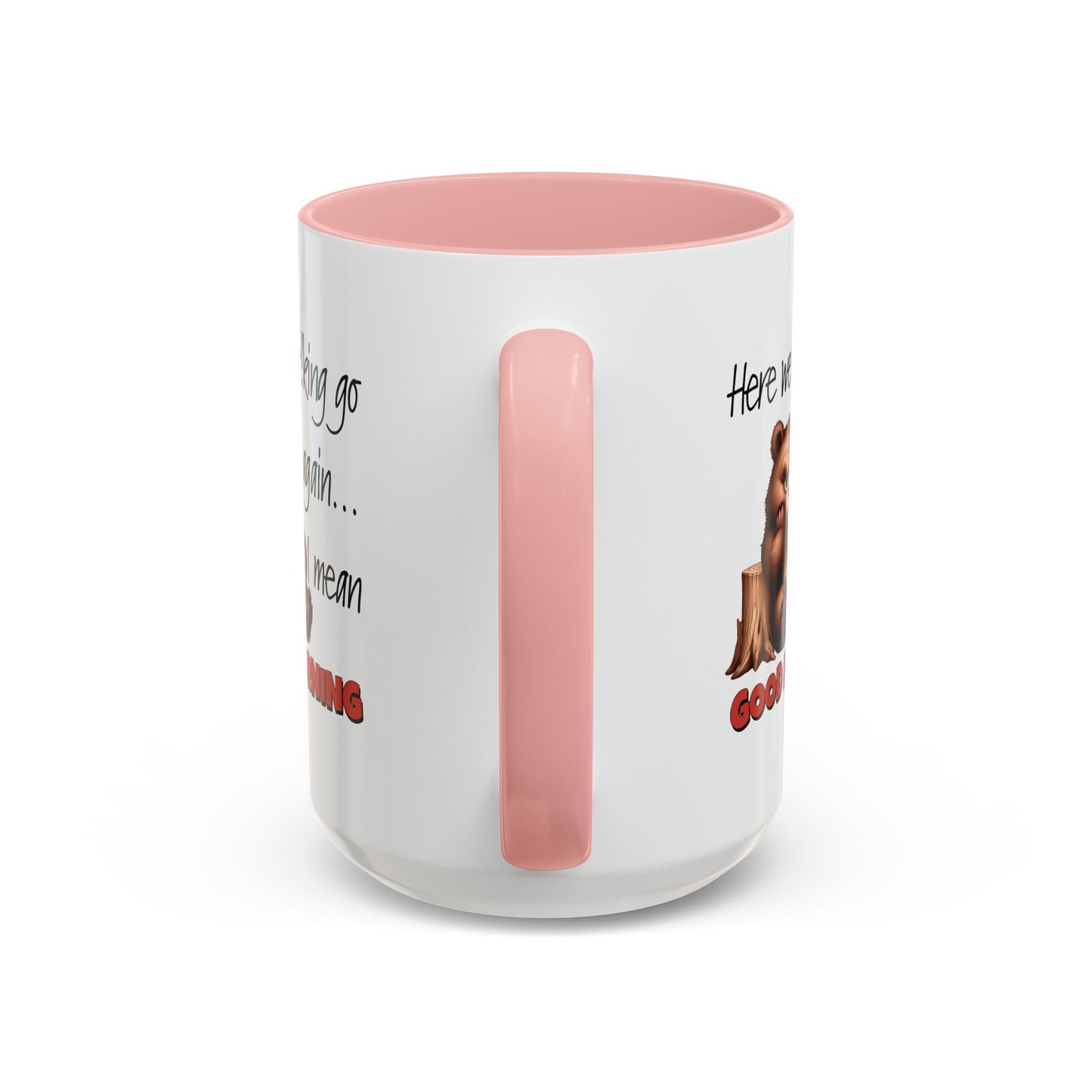Humor Mug - Here We Go I Mean Good Morning