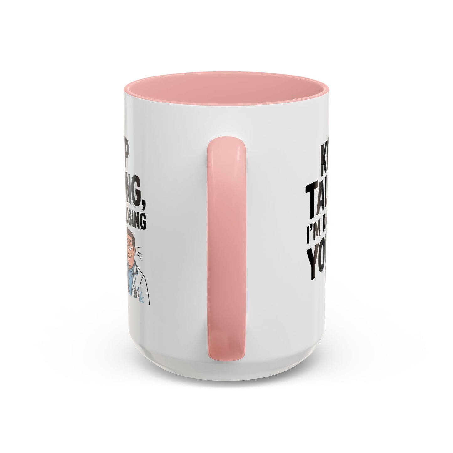 Humor Mug - Keep Talking I'm Diagnosing You