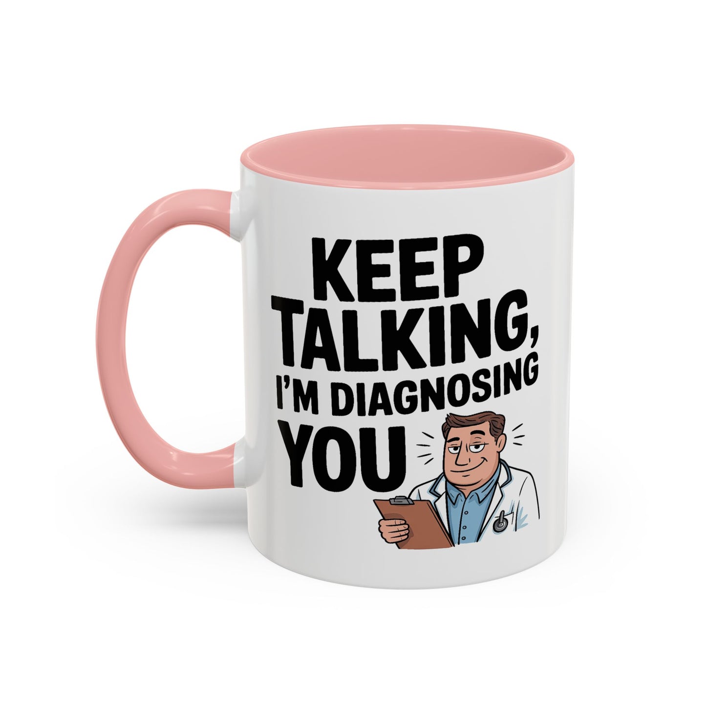 Humor Mug - Keep Talking I'm Diagnosing You