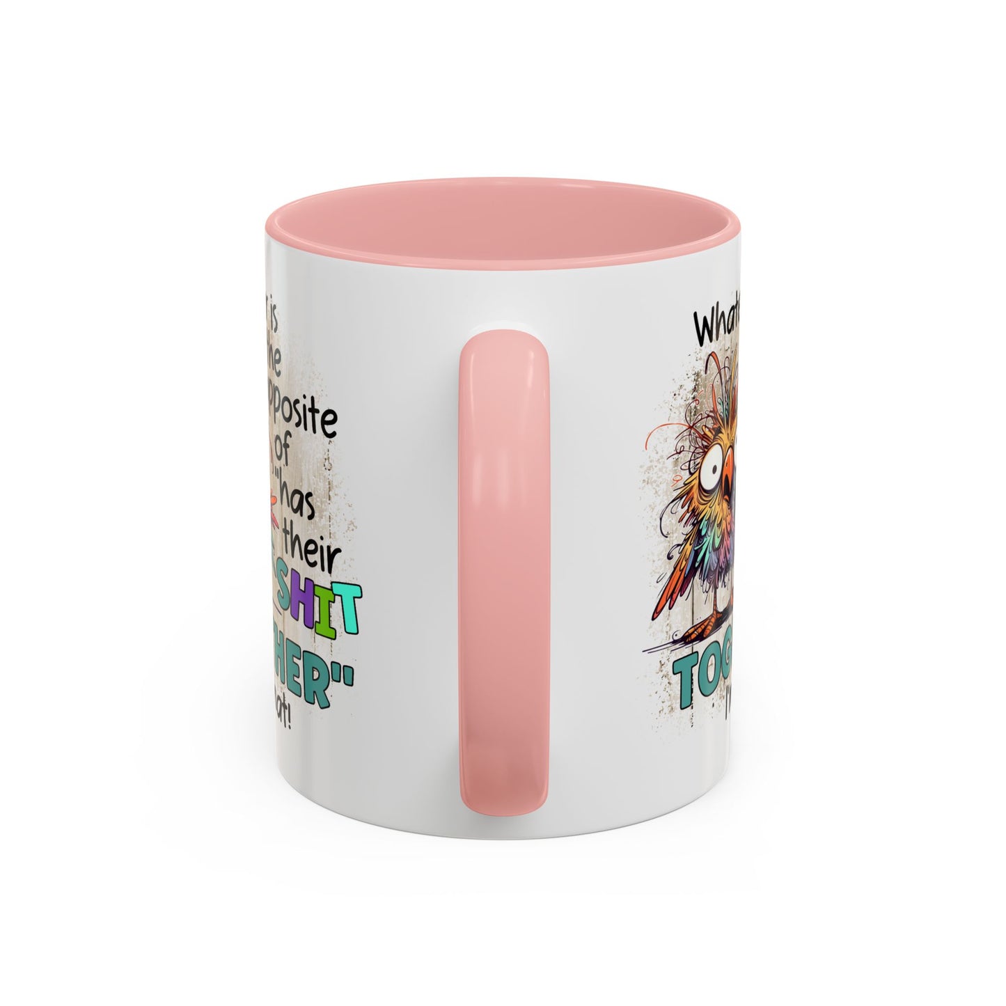 Humor Mug - Whatever Is The Opposite of Has Their Shit Together
