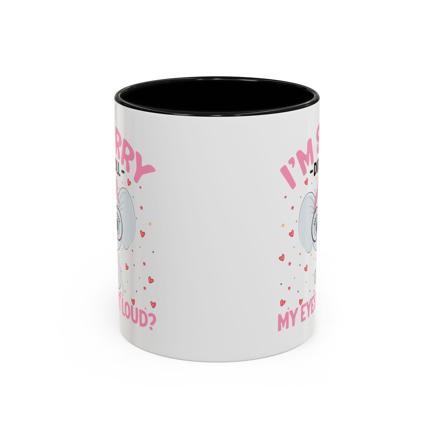 Humor Mug - I'm Sorry Did I Roll My Eyes Out loud?