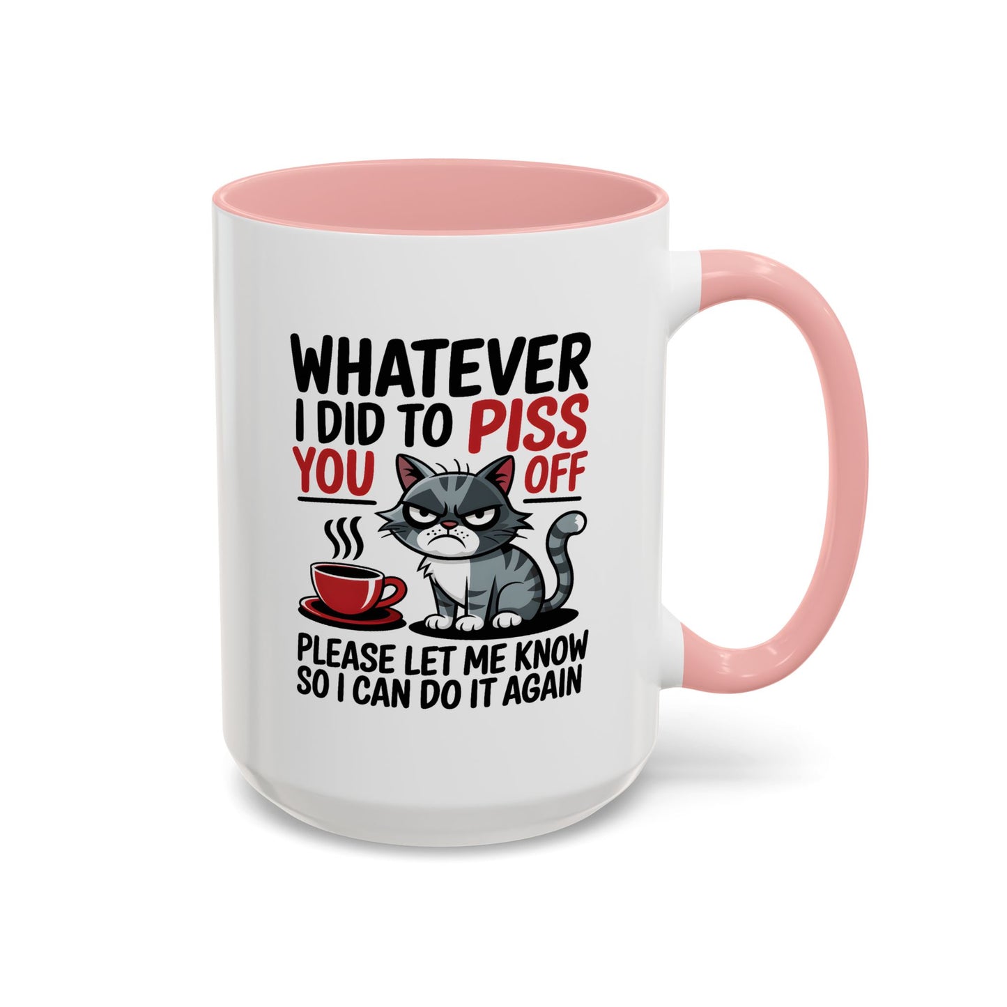 Humor Mug - Whatever I Did to Piss You Off