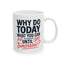 Humor Mug - Why Do Today
