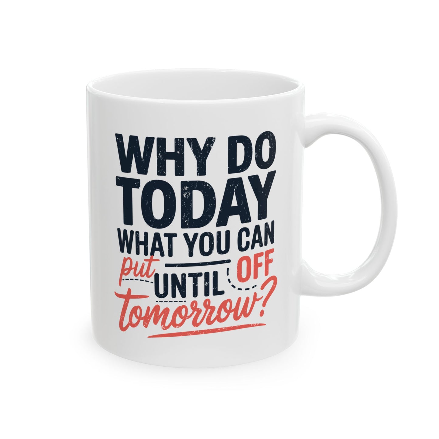 Humor Mug - Why Do Today