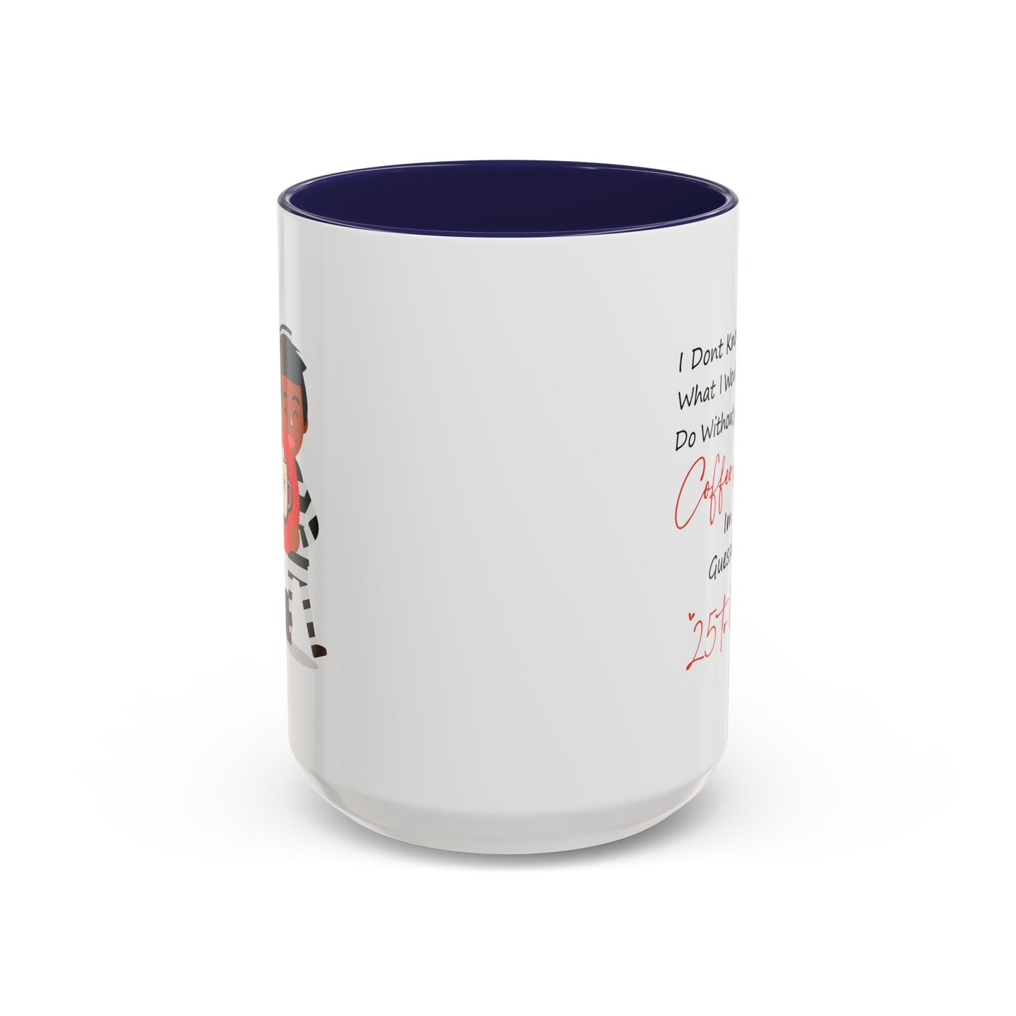 Humor Mug - I Don't Know What I Would Do Without Coffee