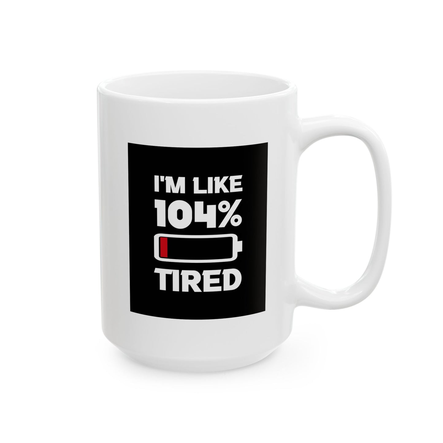 Humor Mug - I'm Like 104% Tired
