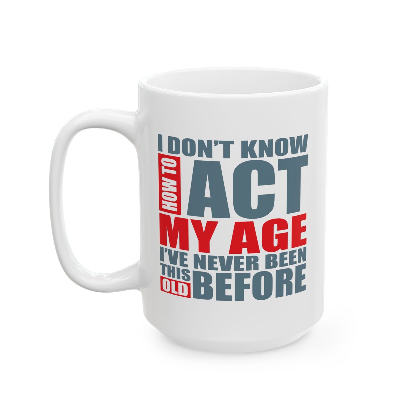 Adult Mug - I Don't Know How To Act My Age