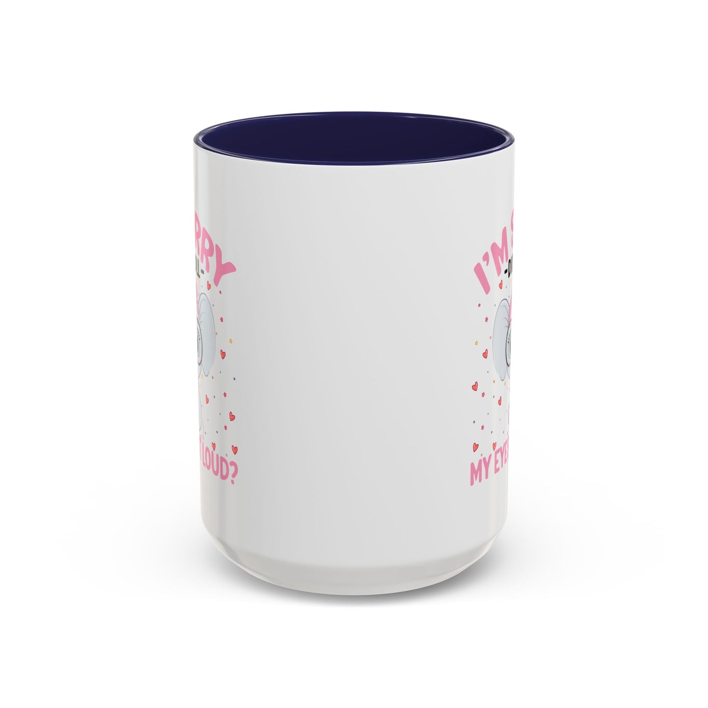 Humor Mug - I'm Sorry Did I Roll My Eyes Out loud?