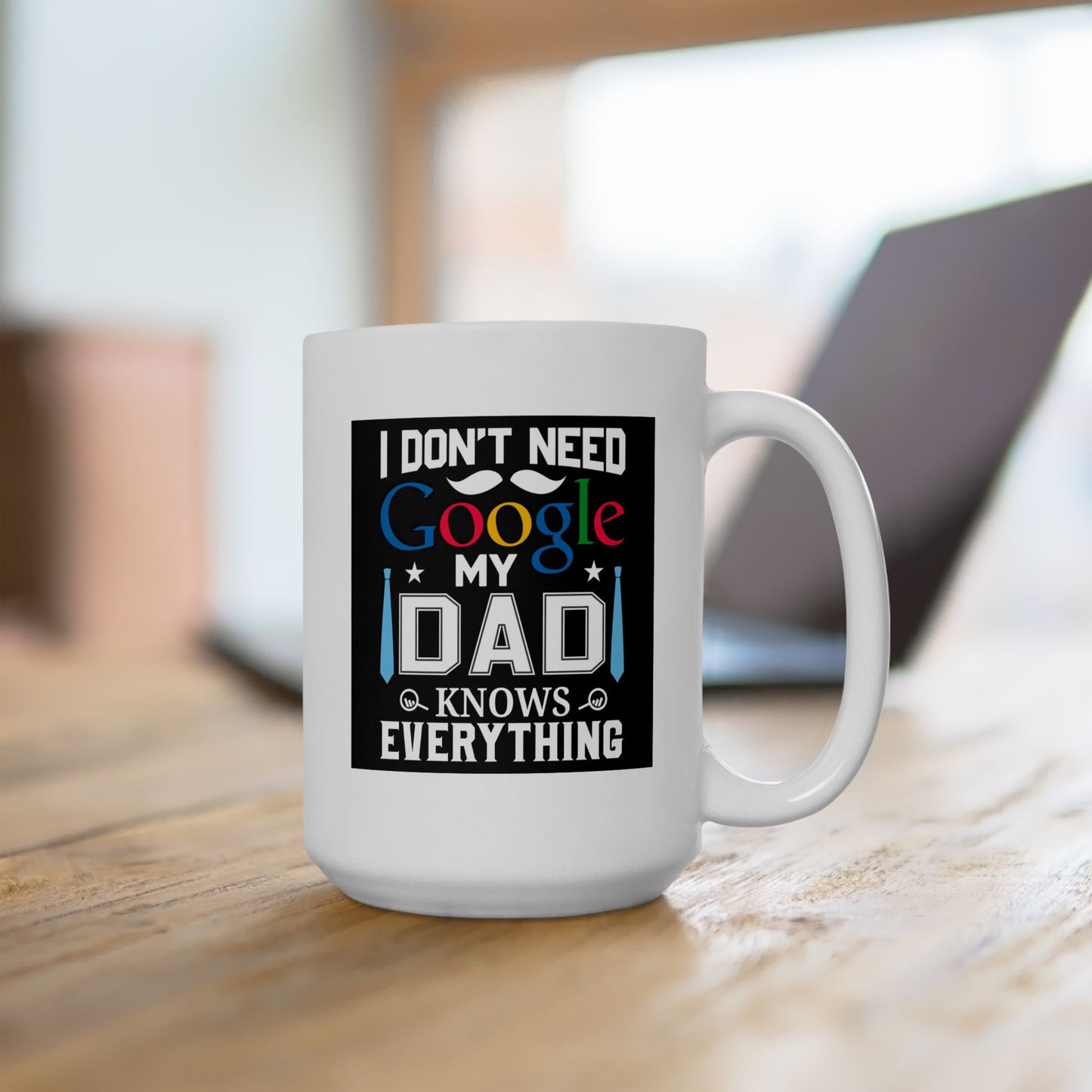 Father's Day Mug - I Don't Need Google