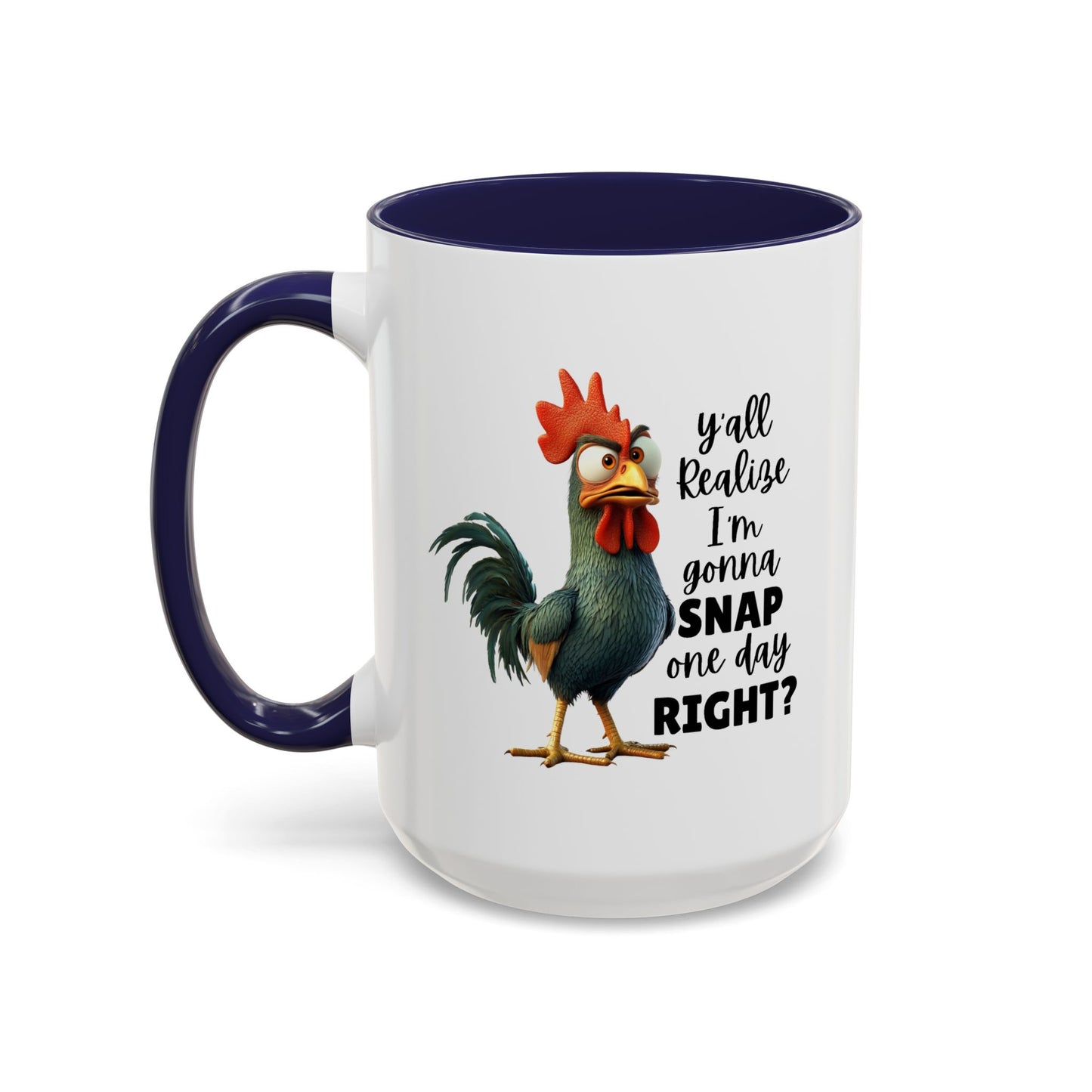 Humor Mug - Y'all Realize I'm Gonna Snap One Day Right