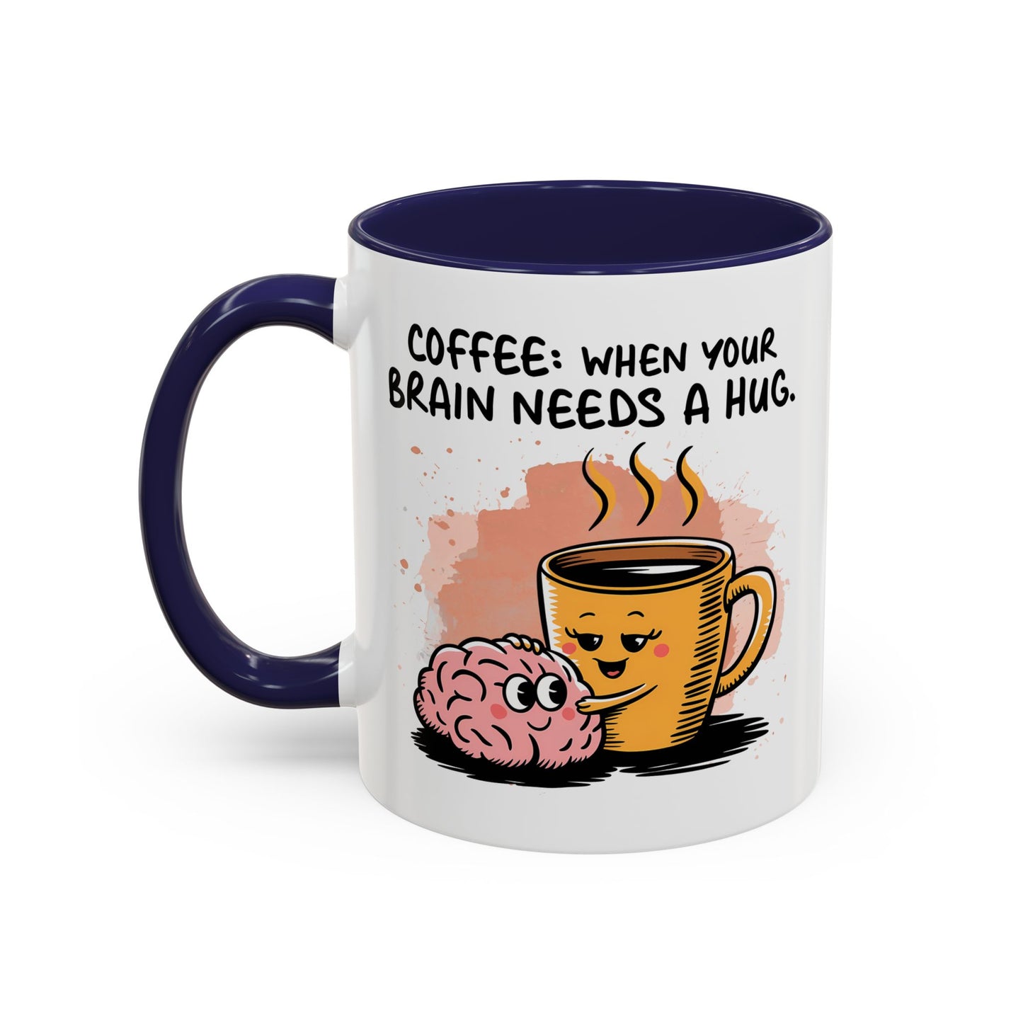 Humor Mug - Coffee When Your Brain Needs a Hug