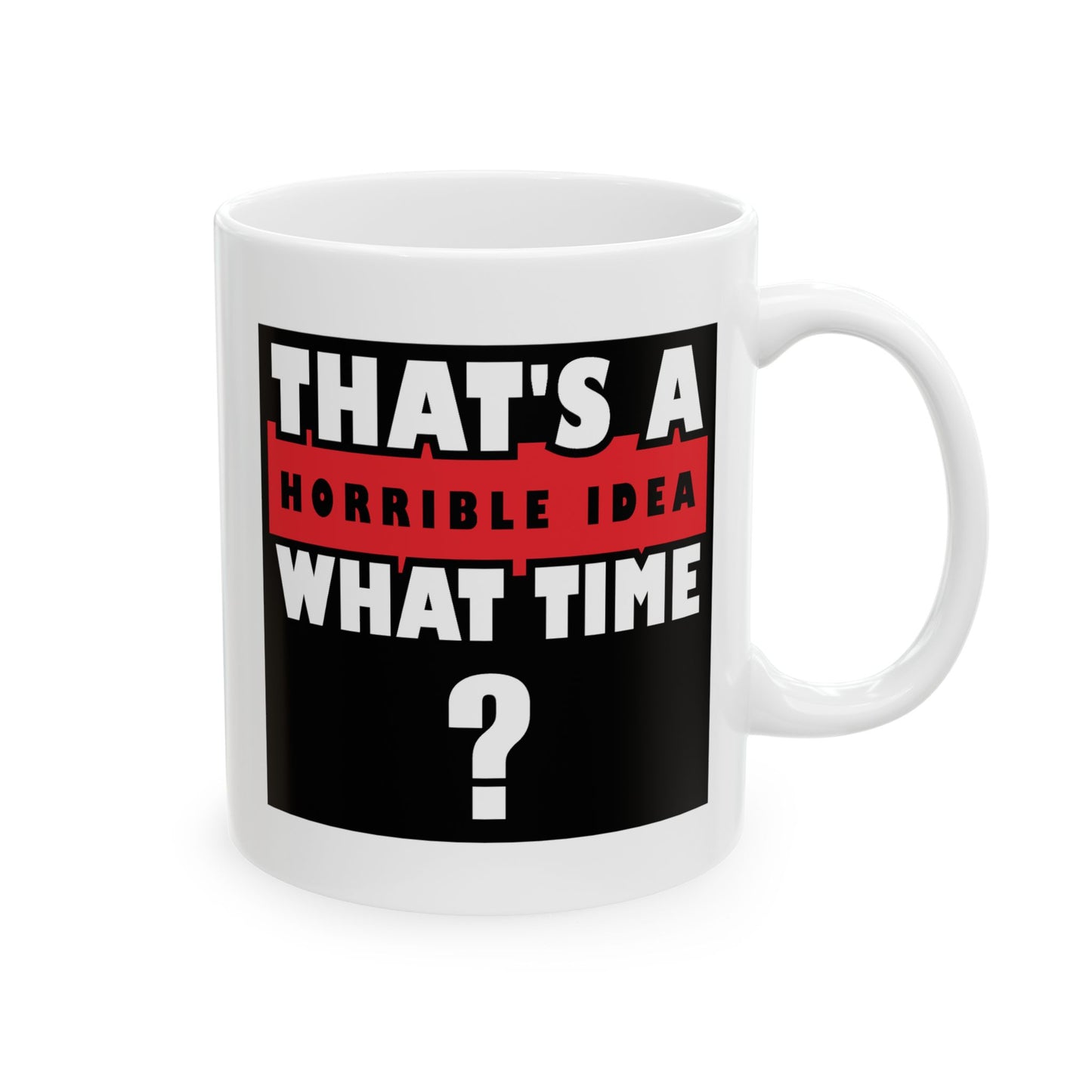 Humor Mug - That's a Horrible Idea