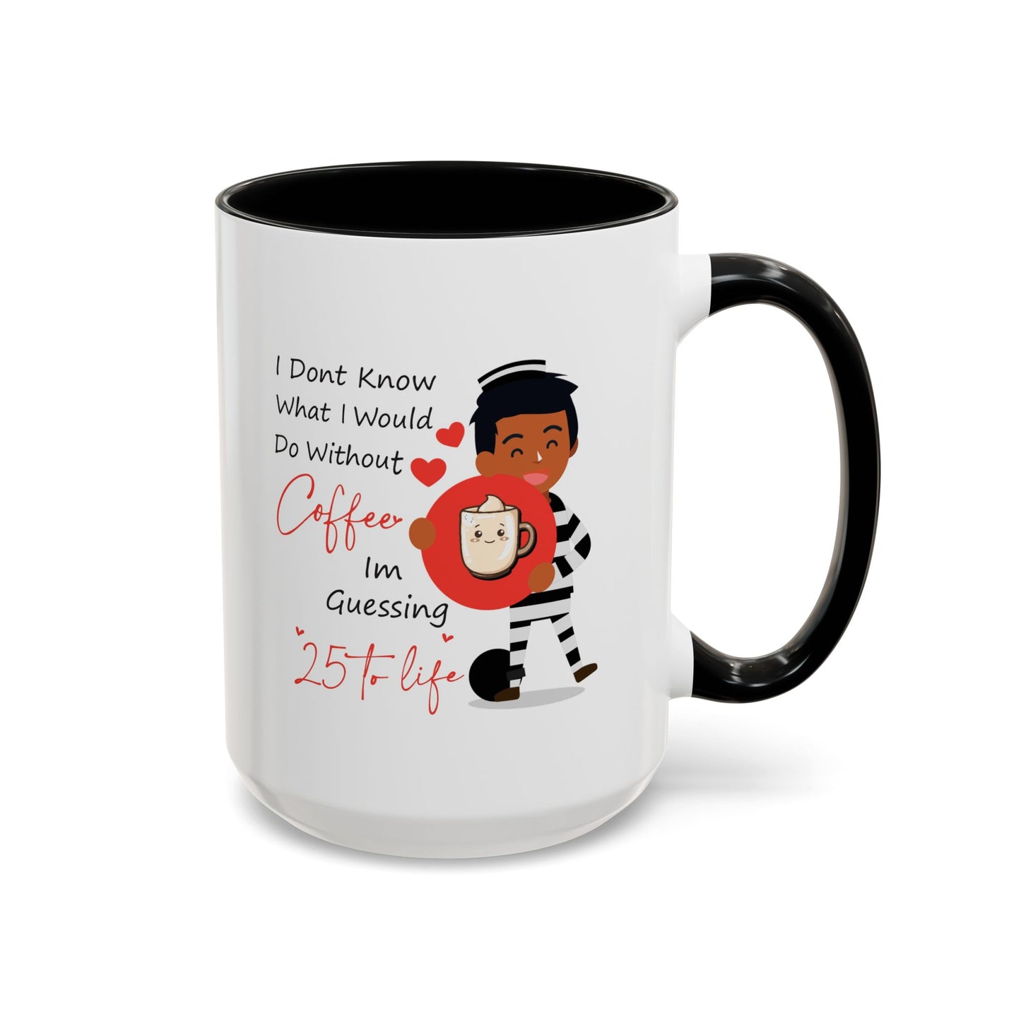 Humor Mug - I Don't Know What I Would Do Without Coffee
