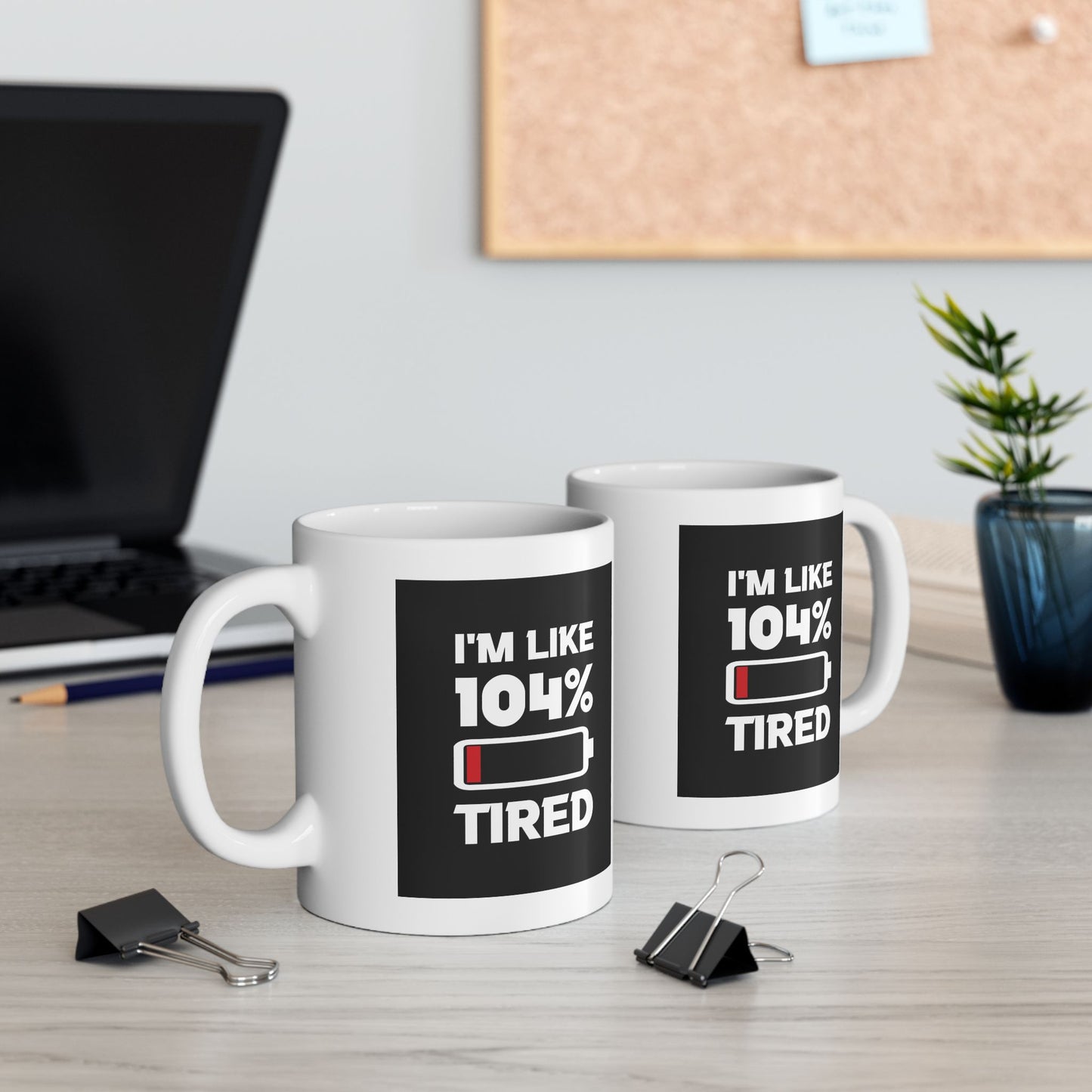 Humor Mug - I'm Like 104% Tired