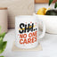 Humor Mug - SHH No One Cares