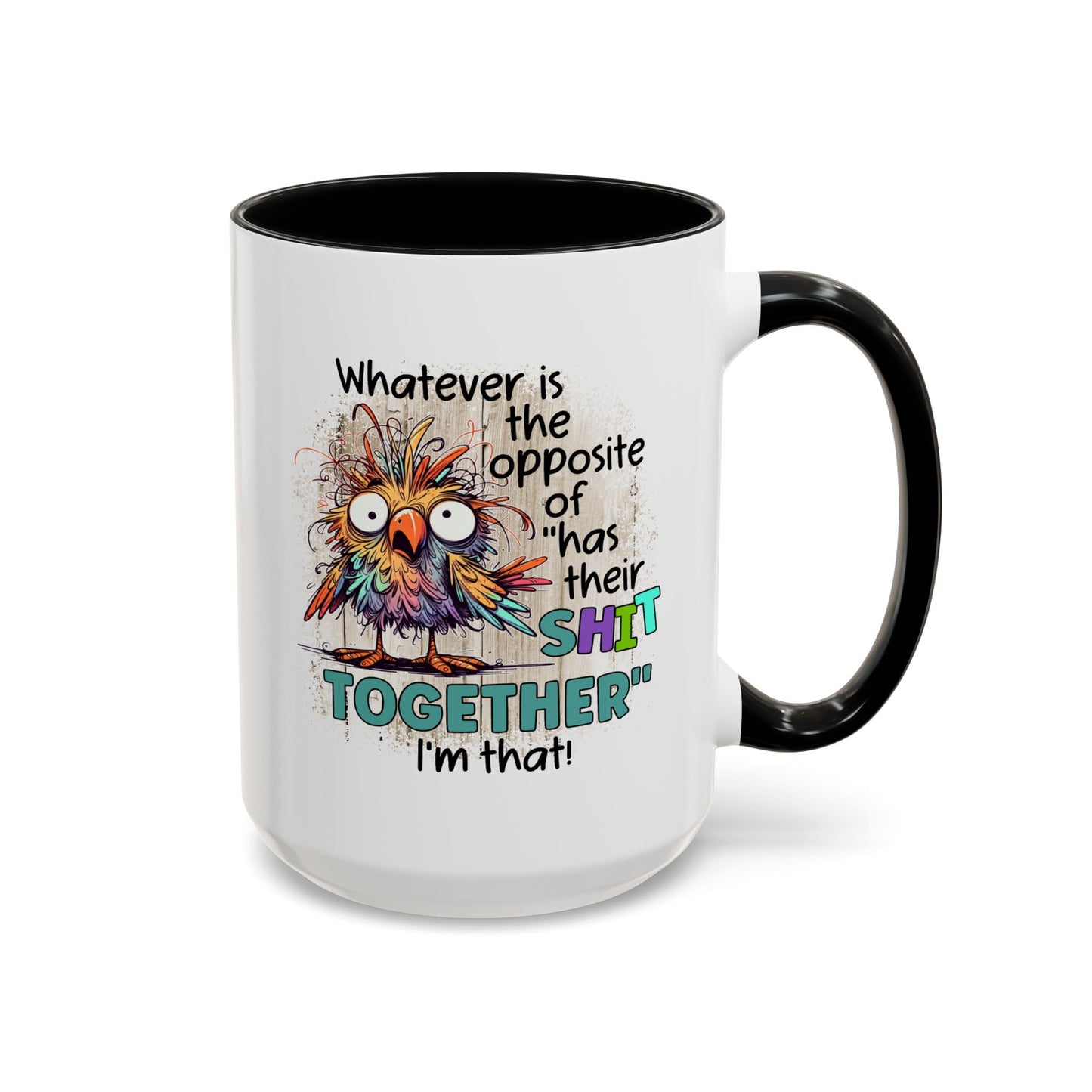 Humor Mug - Whatever Is The Opposite of Has Their Shit Together