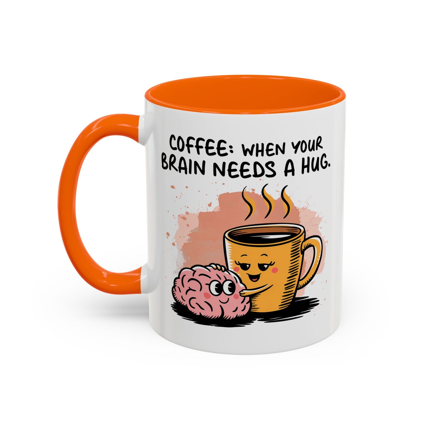 Humor Mug - Coffee When Your Brain Needs a Hug