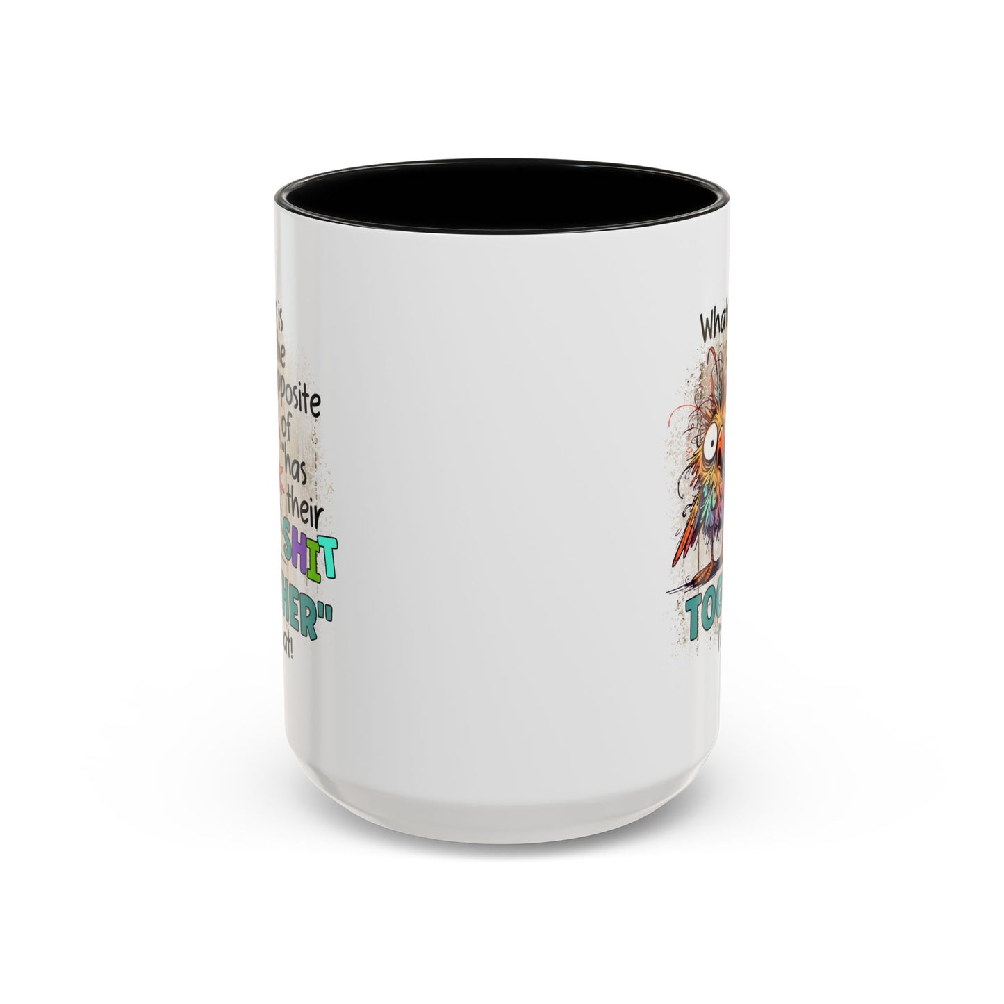 Humor Mug - Whatever Is The Opposite of Has Their Shit Together