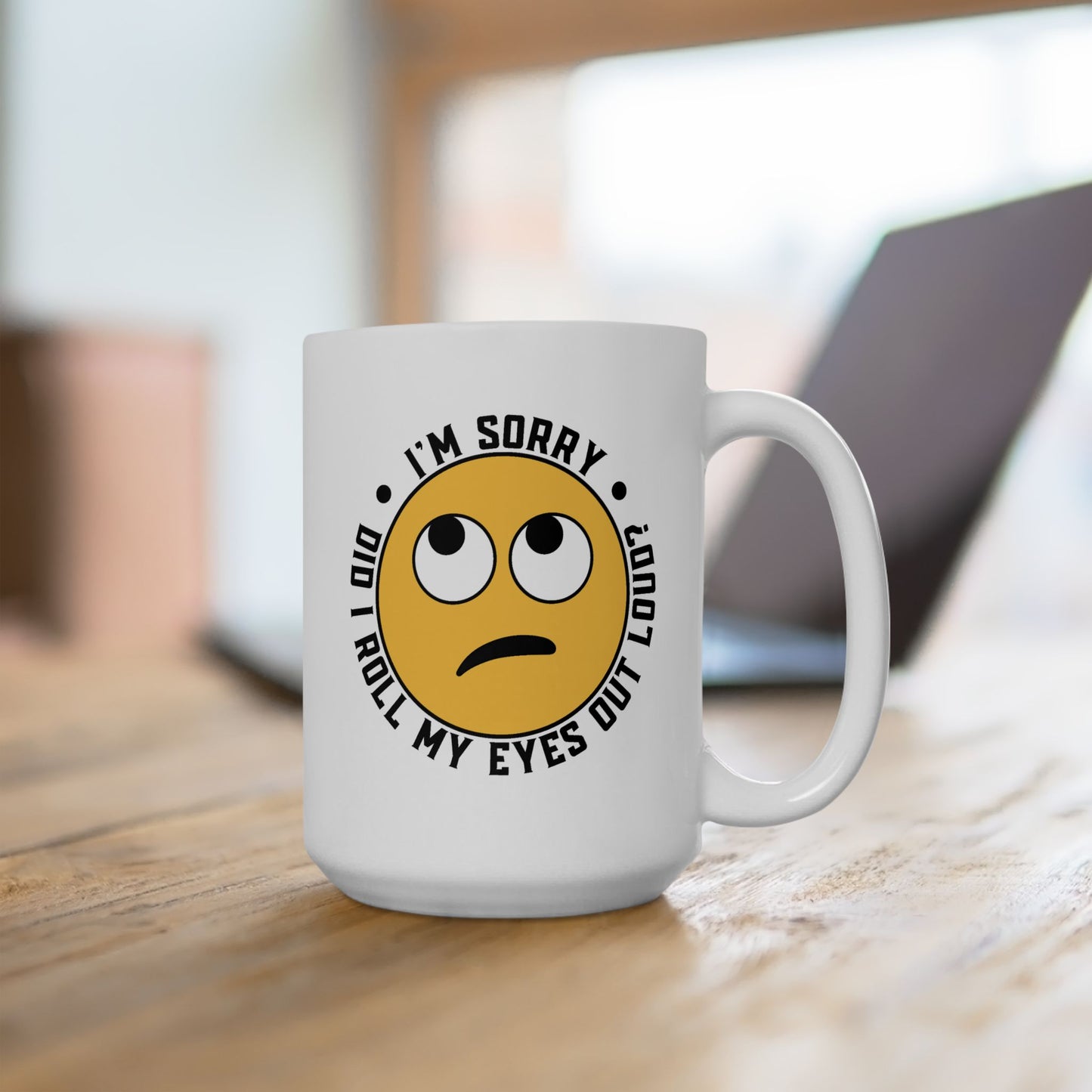 Humor Mug - I'm Sorry Did I Roll My Eyes Out Loud Emoji