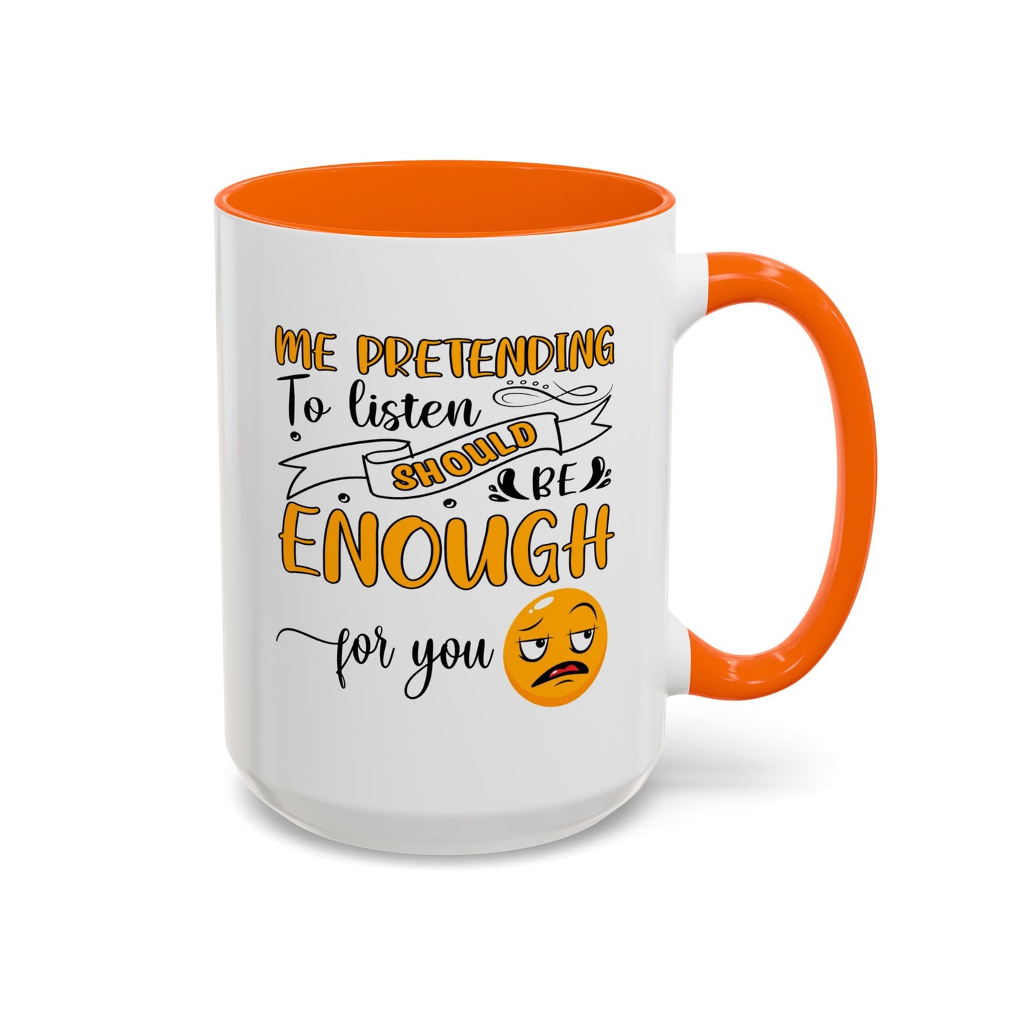 Humor Mug - Me Pretending to Listen Should Be Enough For You