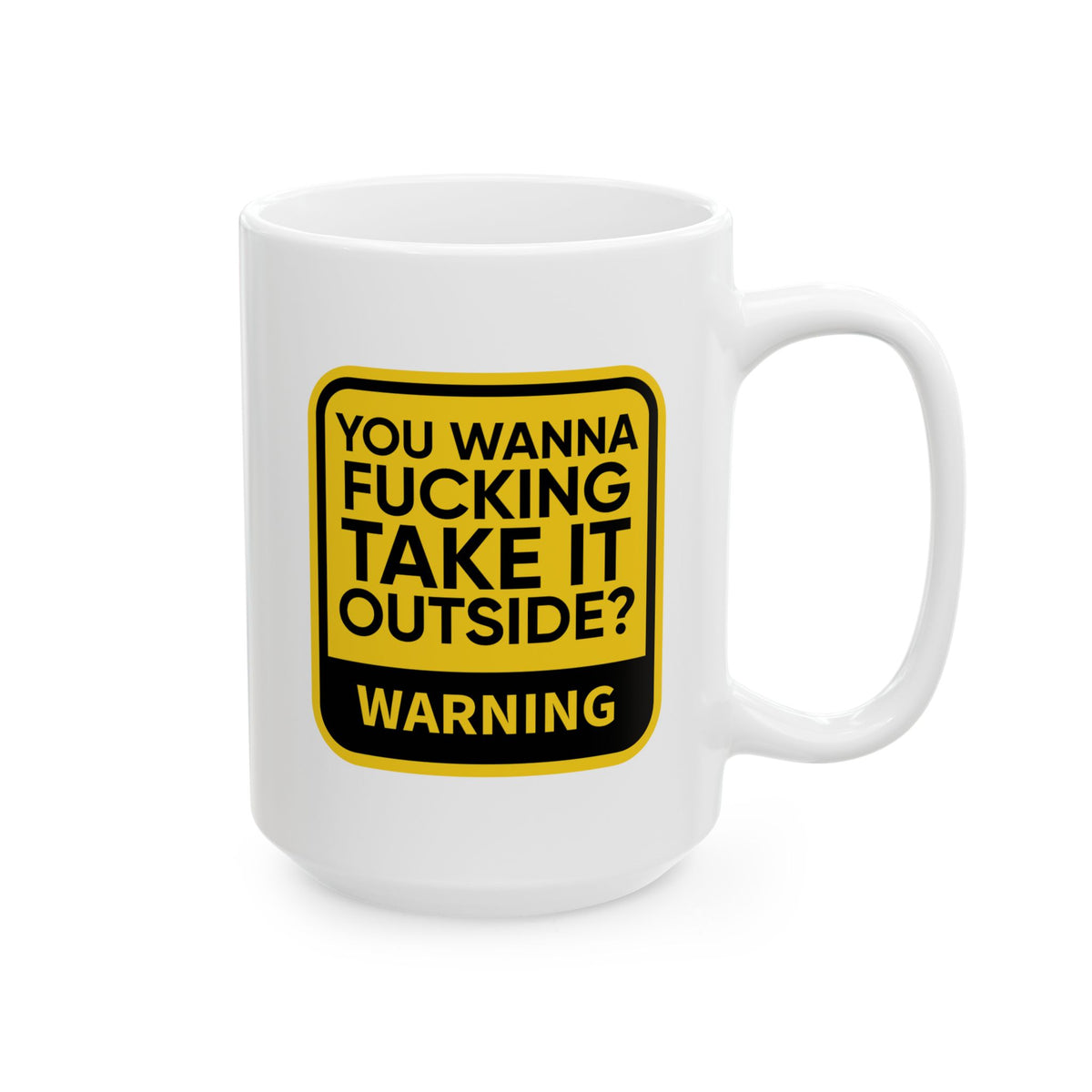 Adult Mug - Warning You Wanna Fucking Take It Outside