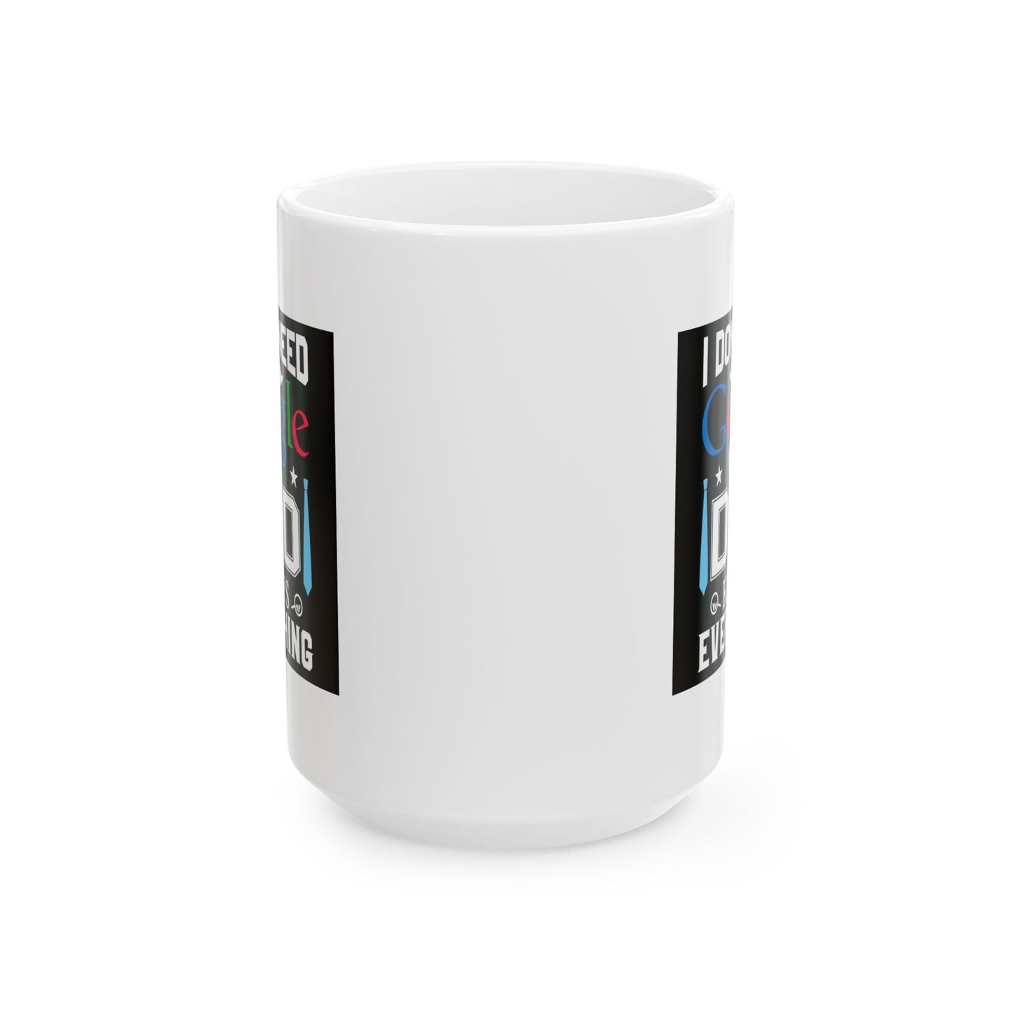 Father's Day Mug - I Don't Need Google
