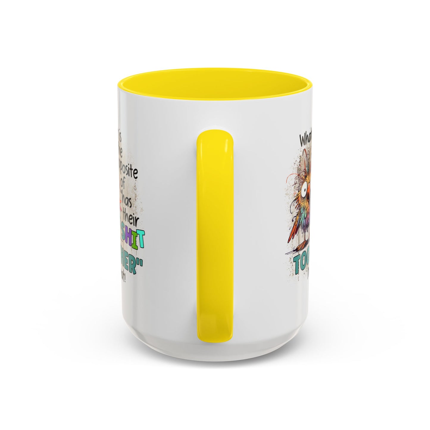 Humor Mug - Whatever Is The Opposite of Has Their Shit Together