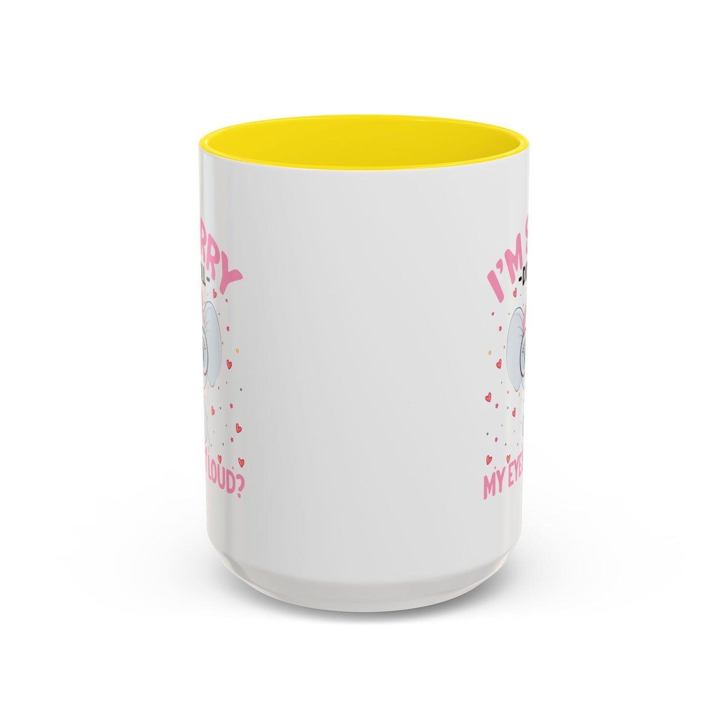 Humor Mug - I'm Sorry Did I Roll My Eyes Out loud?