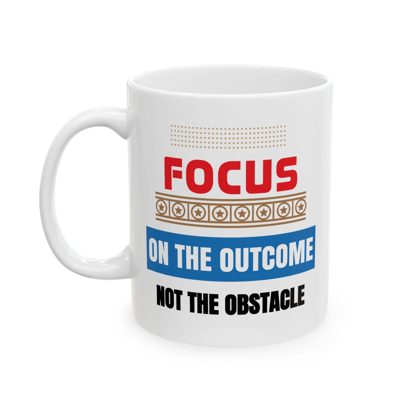 Motivation Mug - Focus on The Outcome Not the Obstacle