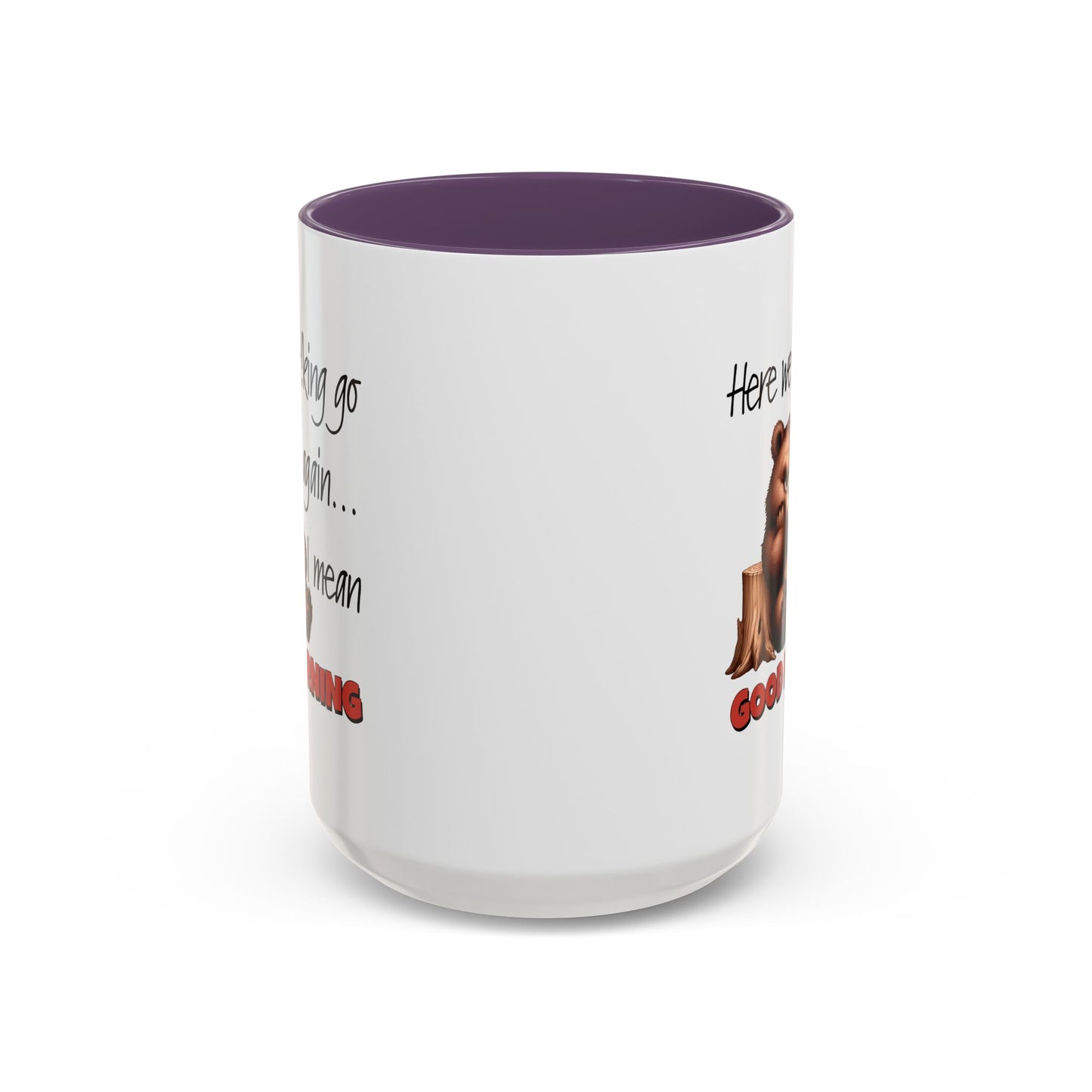Humor Mug - Here We Go I Mean Good Morning
