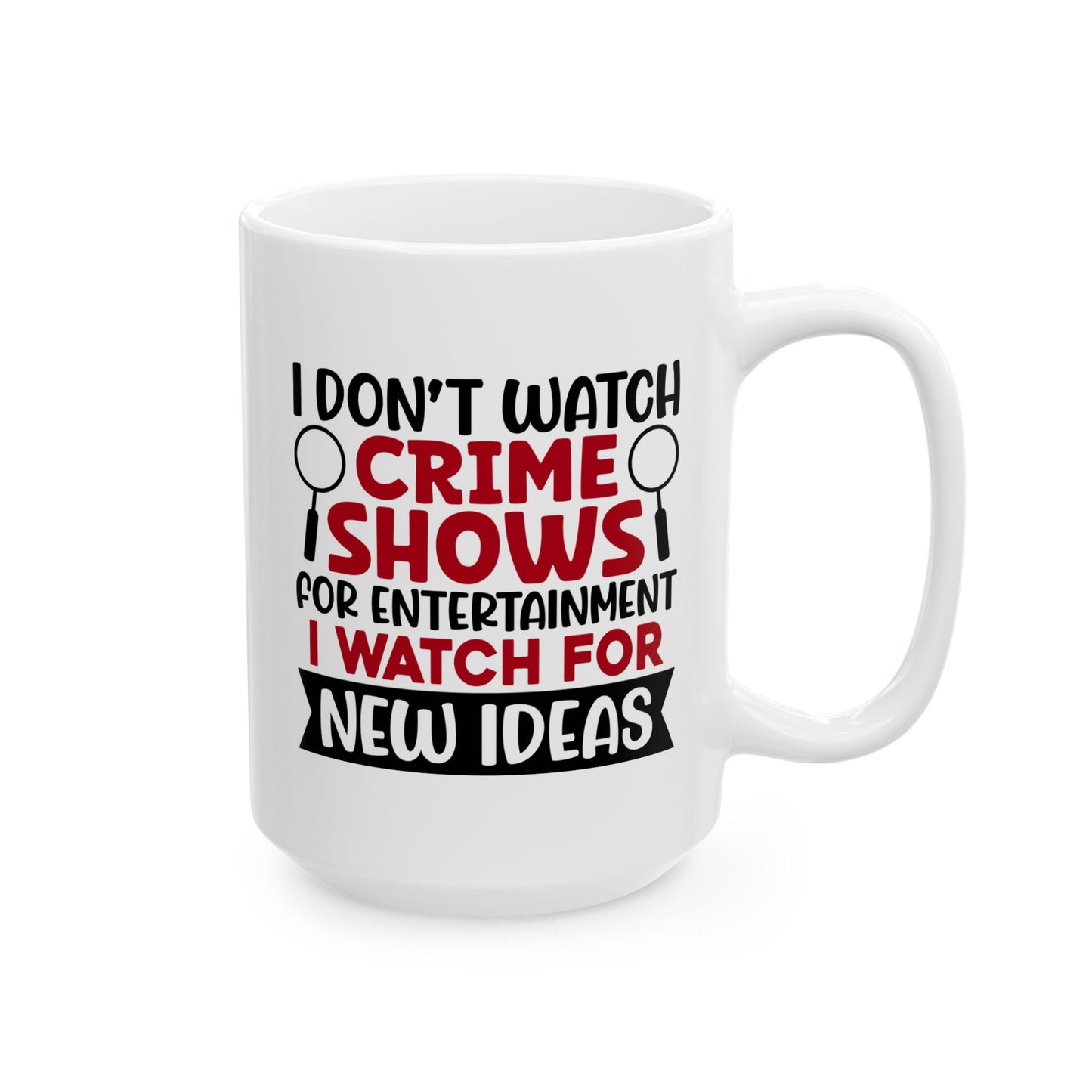 Adult Mug - I Don't Watch Crime Shows For Entertainment