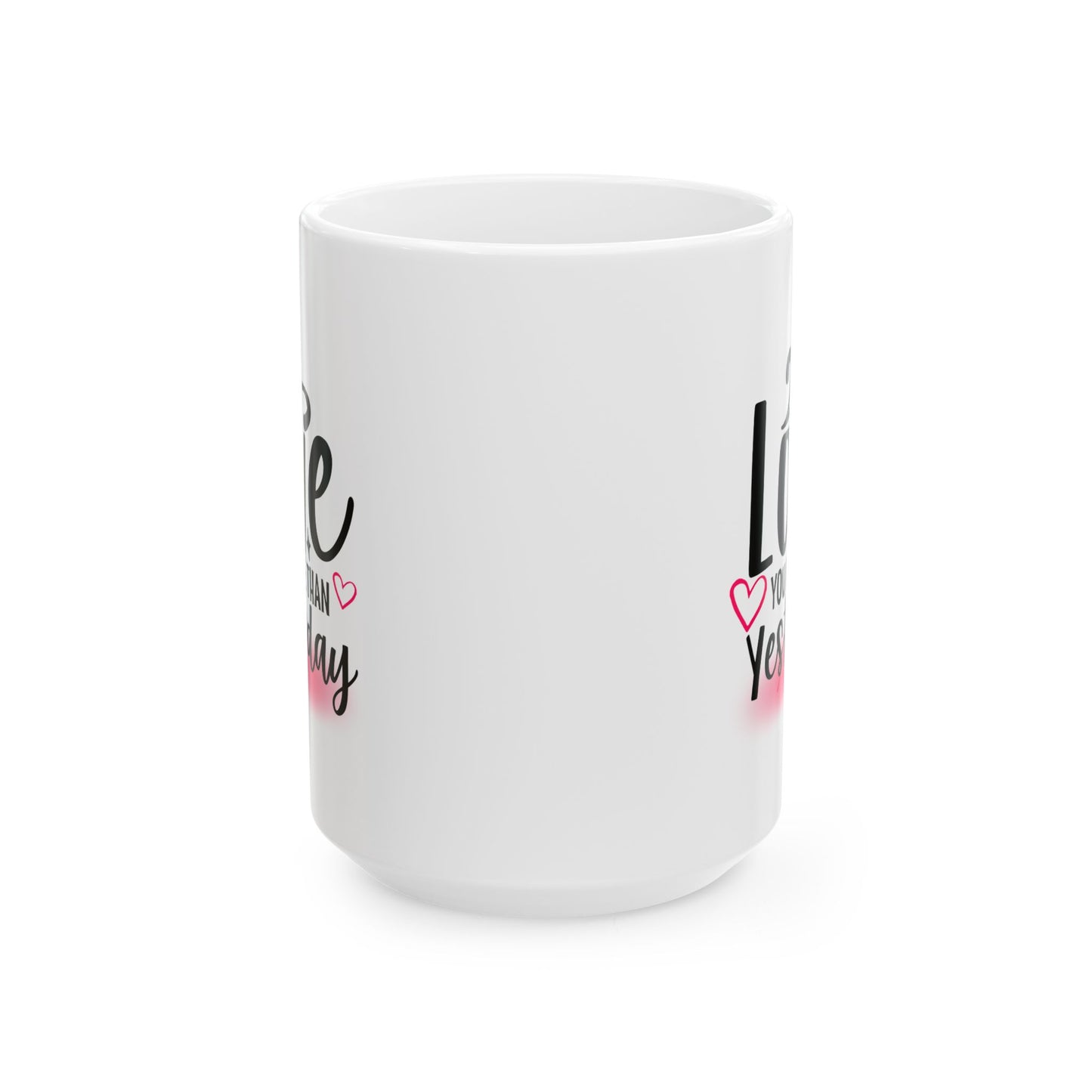 Valentine's Day Mug - Love You More Than Yesterday