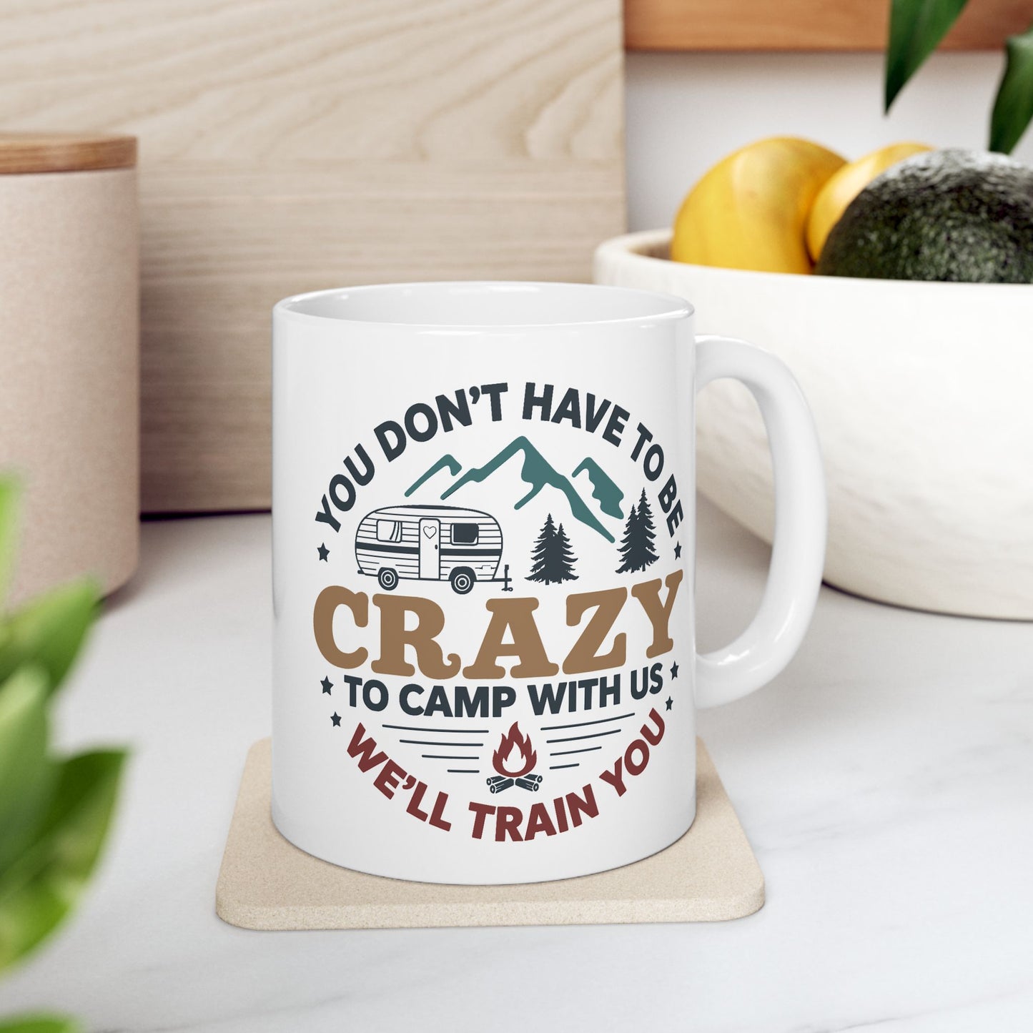 Humor Mug - You Don't Have to Be Crazy to Camp With Us