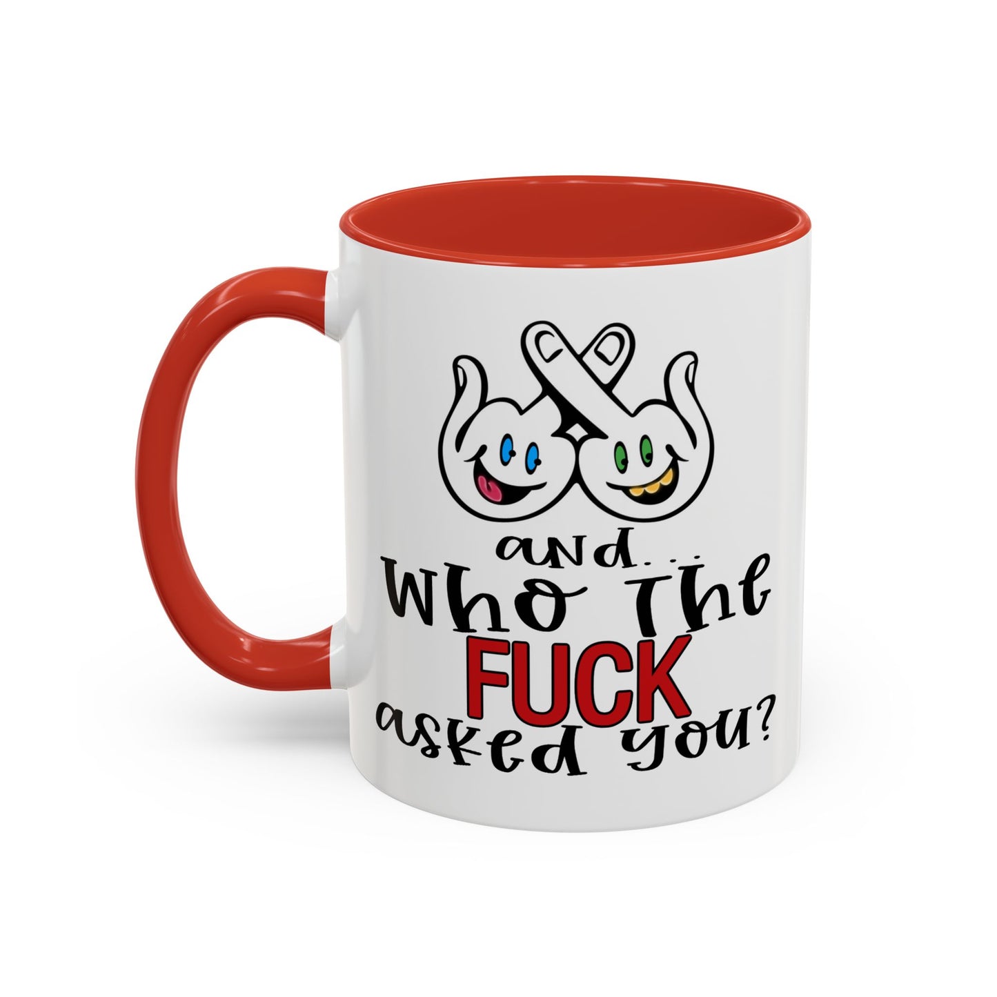 Adult Mug - And Who The Fuck Asked You