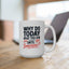 Humor Mug - Why Do Today