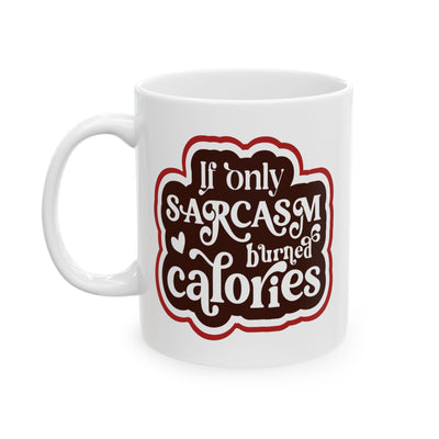 Humor Mug - If Only Sarcasm Burned Calories