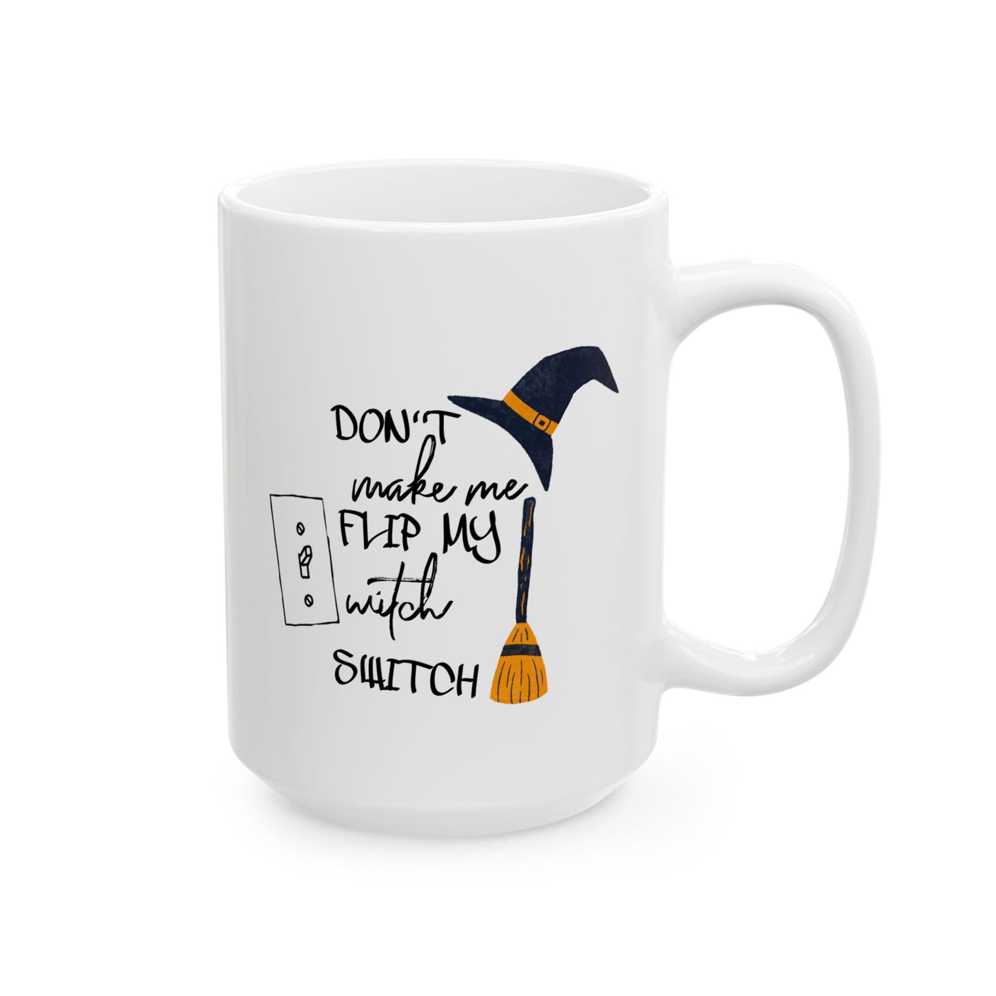 Humor Mug - Don't Make Me Flip My Witch Switch