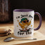 Humor Mug - I'm Just Here For The Chicks