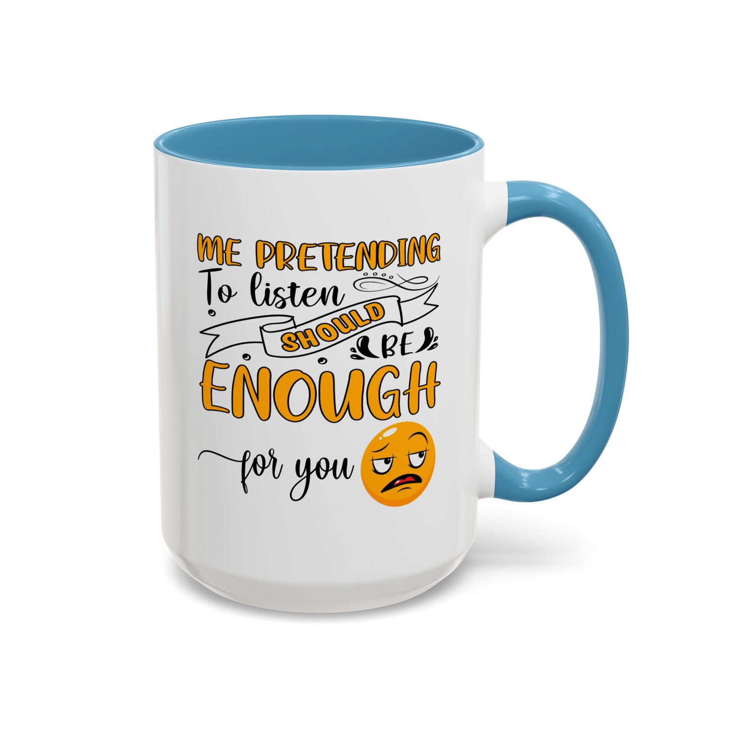 Humor Mug - Me Pretending to Listen Should Be Enough For You