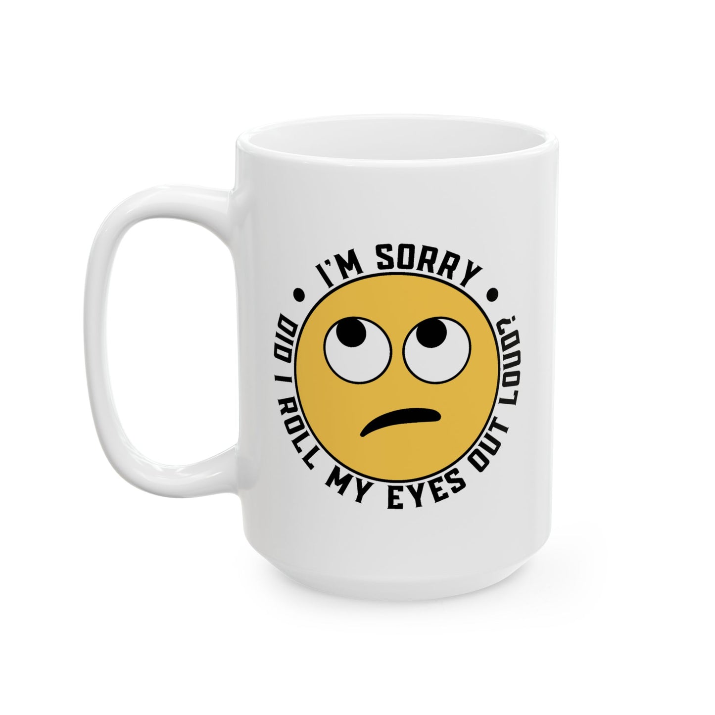 Humor Mug - I'm Sorry Did I Roll My Eyes Out Loud Emoji