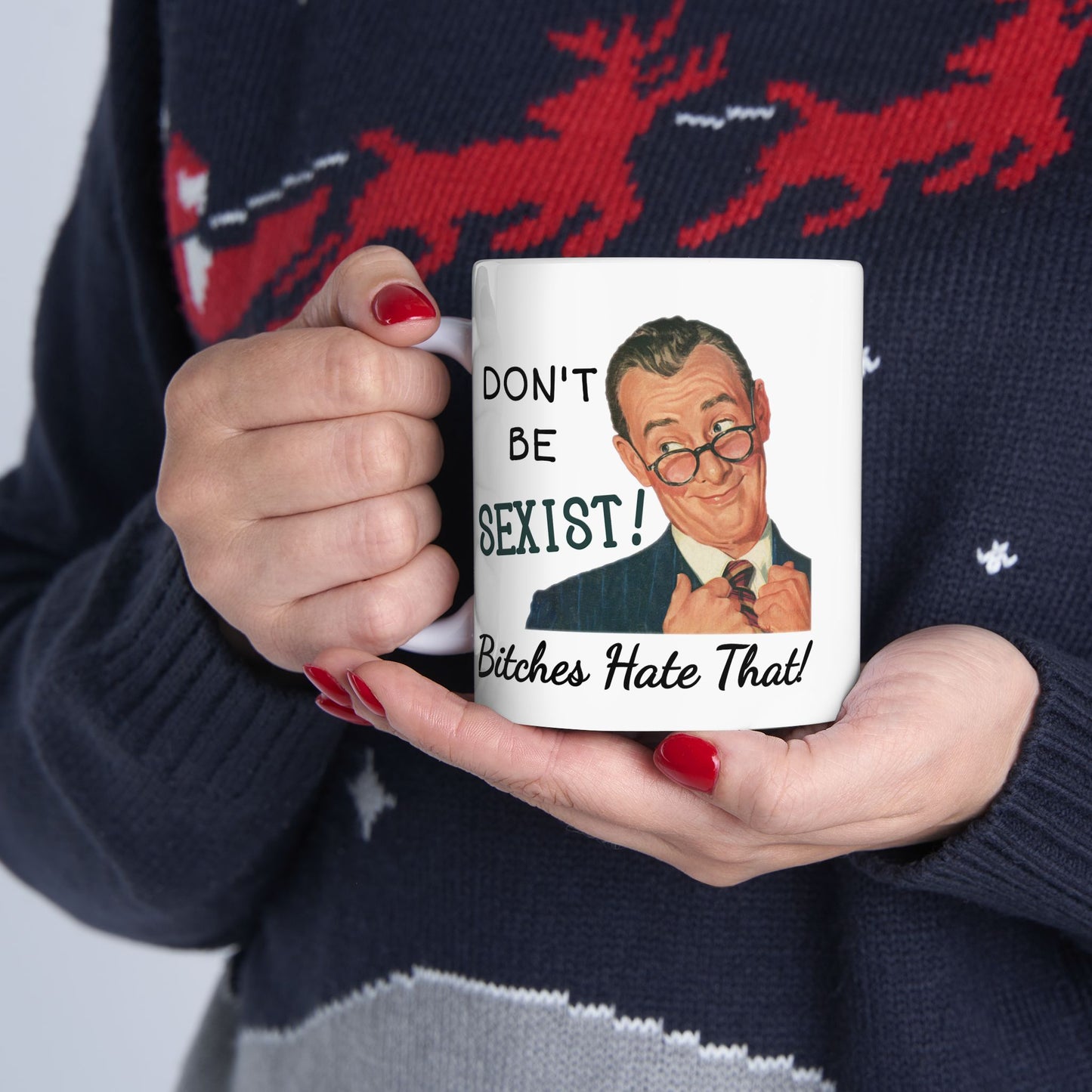Humor Mug - Don't be Sexist Bitches Hate That