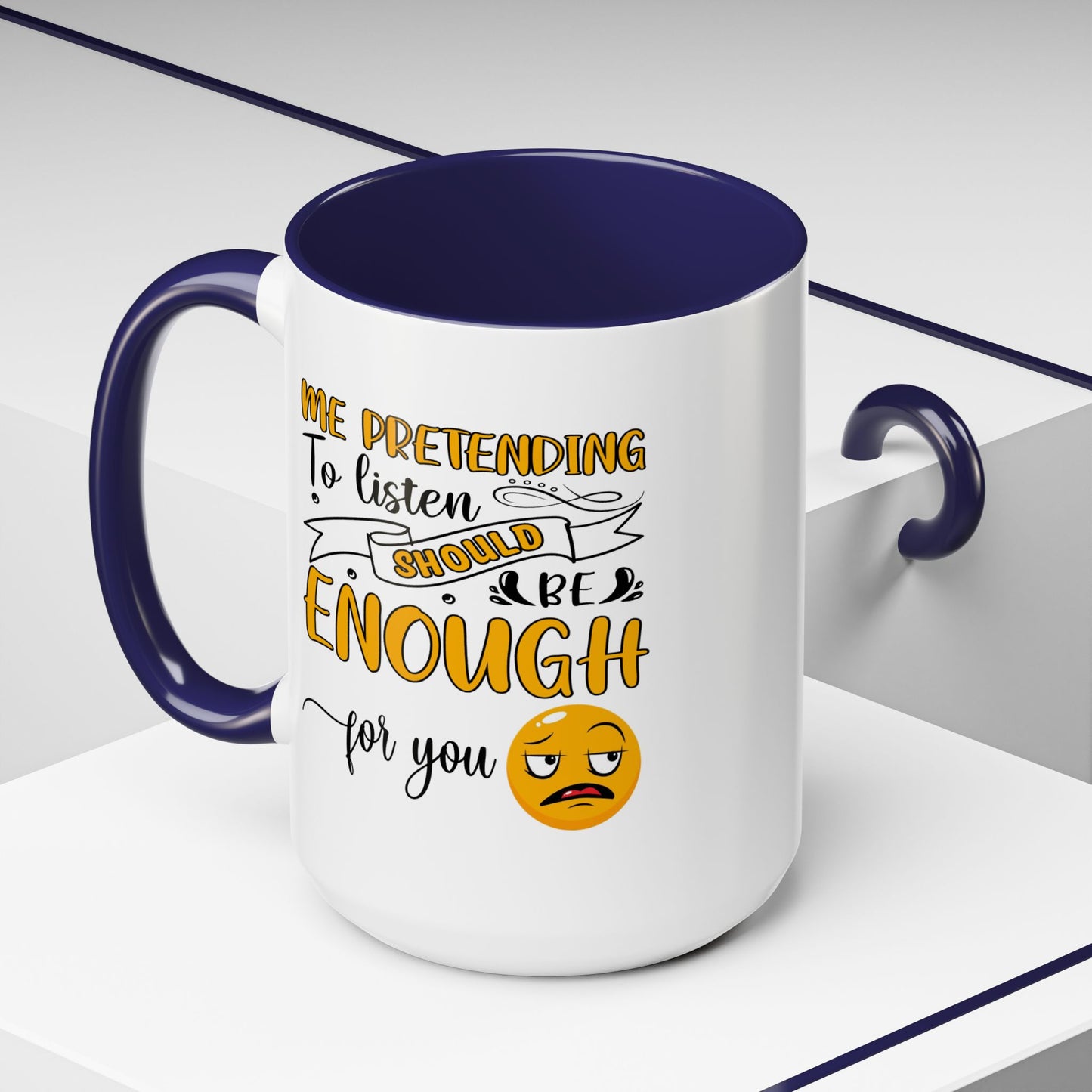 Humor Mug - Me Pretending to Listen Should Be Enough For You