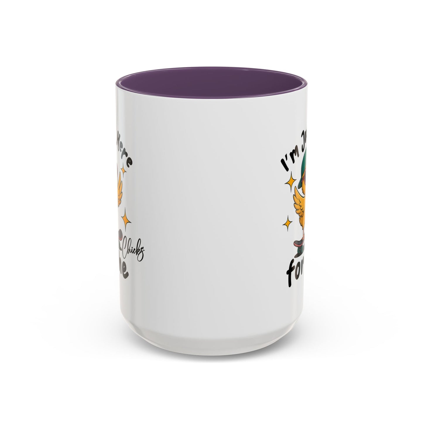 Humor Mug - I'm Just Here For The Chicks