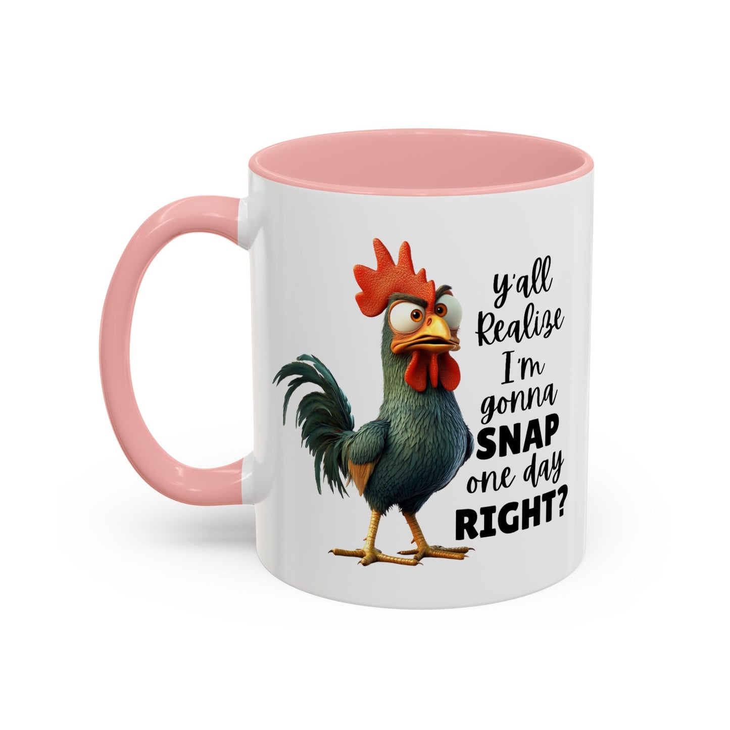 Humor Mug - Y'all Realize I'm Gonna Snap One Day Right