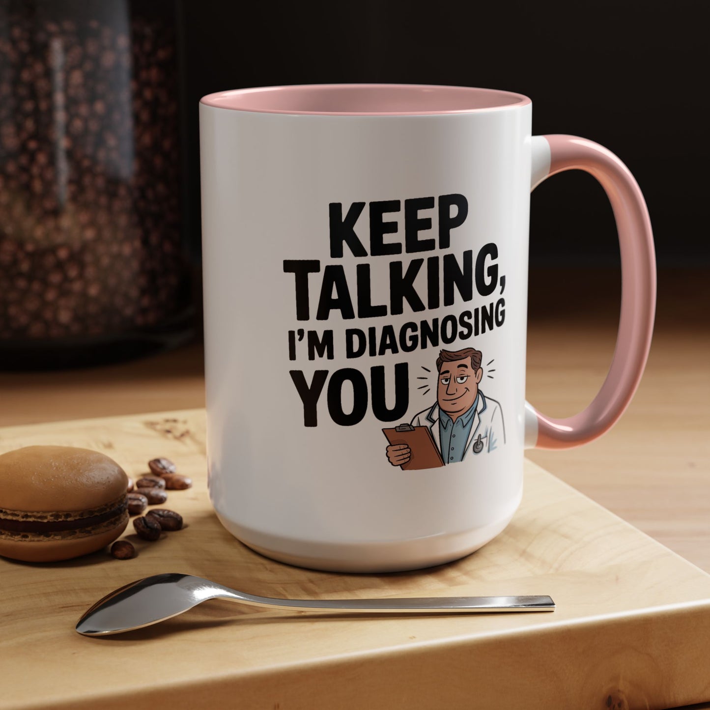Humor Mug - Keep Talking I'm Diagnosing You